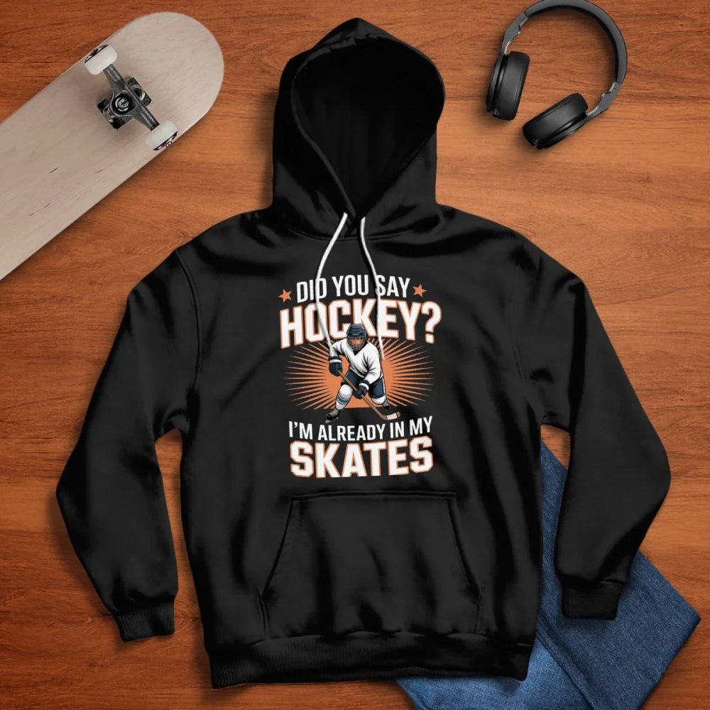 Hockey Player Did You Say Hockey I'm Already In My Skates Hoodie - LeagueLockerGear