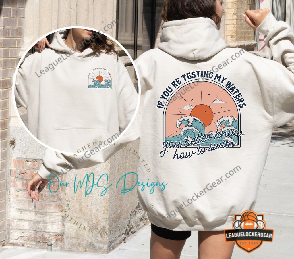 If You're Testing My Waters You Better Know How To Swim Hoodie - LeagueLockerGear